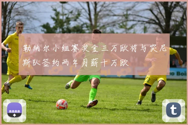 勒纳尔小组赛奖金三万欧将与突尼斯队签约两年月薪十万欧