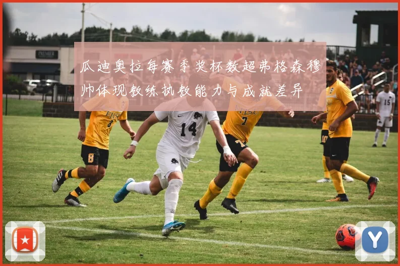 瓜迪奥拉每赛季奖杯数超弗格森穆帅体现教练执教能力与成就差异