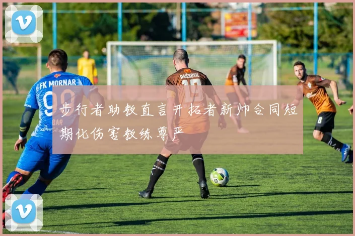 步行者助教直言开拓者新帅合同短期化伤害教练尊严